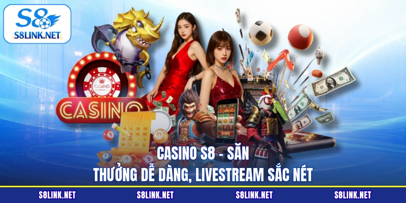 Casino S8 - Săn thưởng dễ dàng, Livestream sắc nét
