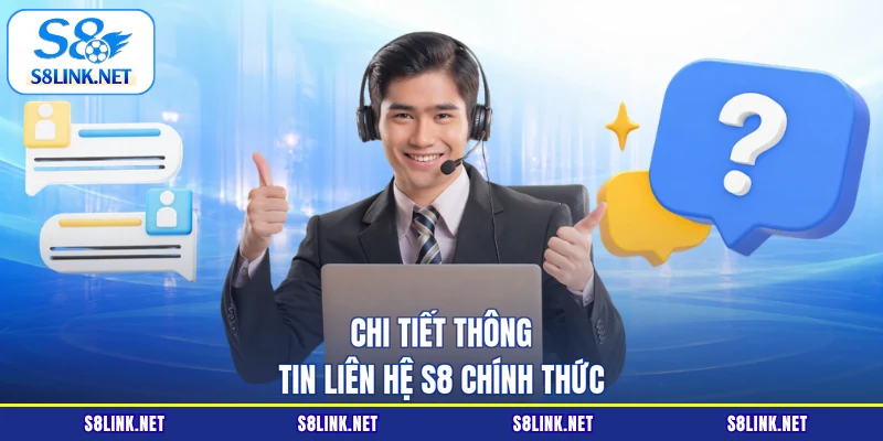 Chi tiết thông tin liên hệ S8 chính thức