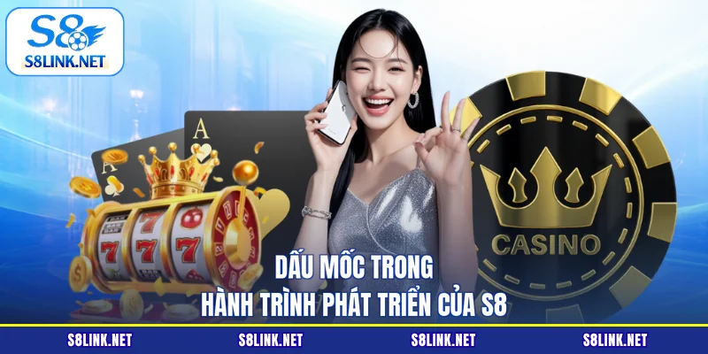 Dấu mốc trong hành trình phát triển của S8