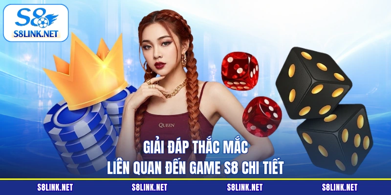 Giải đáp thắc mắc liên quan đến Game S8 chi tiết