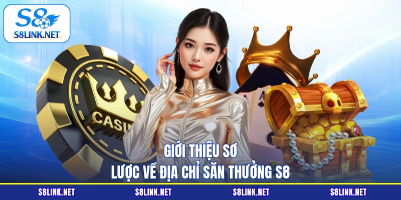 Giới thiệu sơ lược về địa chỉ săn thưởng S8