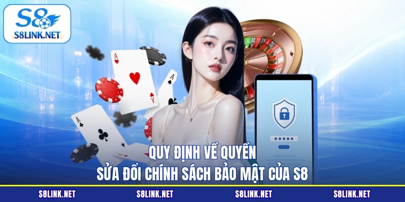 Quy định về quyền sửa đổi chính sách bảo mật của S8