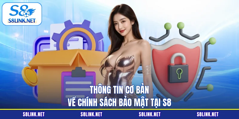 Thông tin cơ bản về chính sách bảo mật tại S8