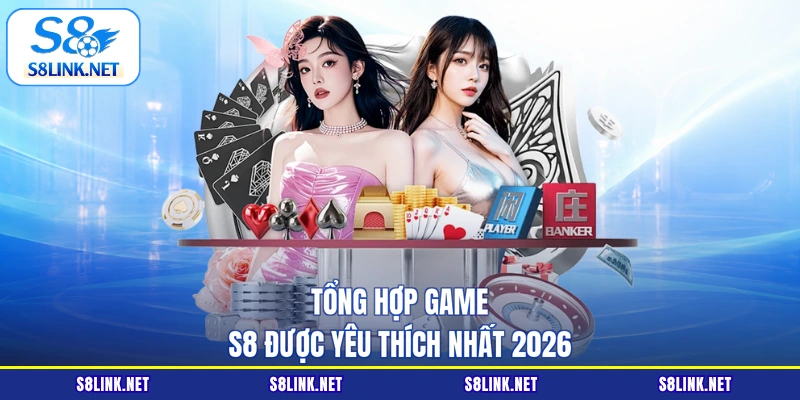 Tổng hợp Game S8 được yêu thích nhất 2026